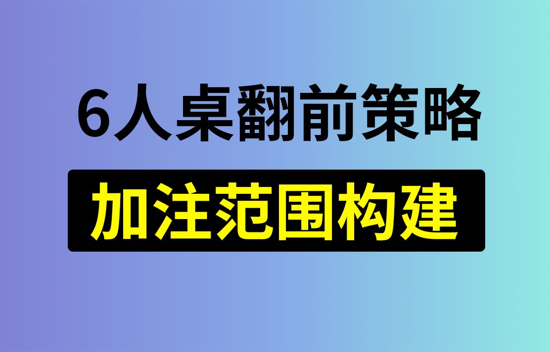 6人桌翻前策略：加注范围构建，安生学习日记第1集